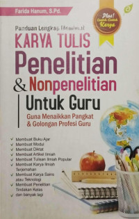 Cover Panduan Lengkap Karya Tulis Penelitian dan Nonpenelitian Untuk Guru Guna menaikkan pangkat & Golongan profesi guru / Penyusun: Farida Hanum