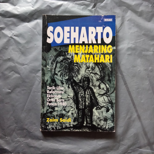 Cover Soeharto menjaring matahari :  tarik-ulur reformasi ekonomi orde baru pasca-1980 / Zaim Saidi