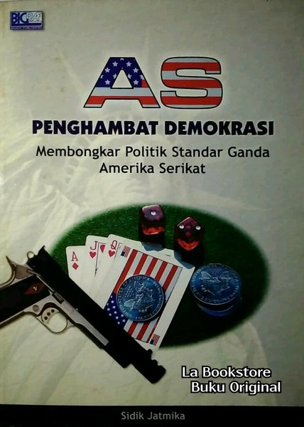 Cover AS penghambat demokrasi membongkar politik standar ganda Amerika Serikat / Penulis, Sidik Jatmika