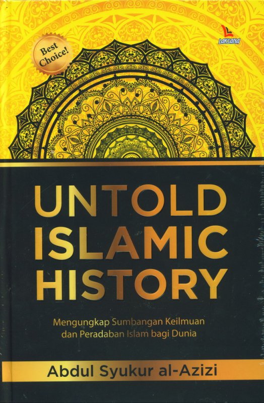 Cover Untold islamic history :  mengungkap sumbangan keilmuan dan peradaban Islam bagi dunia / Abdul Syukur al-Azizi