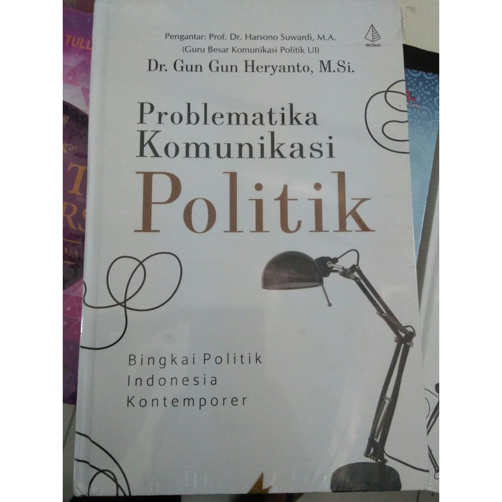 Cover Problematika komunikasi politik bingkai politik Indonesia kontemporer / Penulis, Gun Gun Heryanto