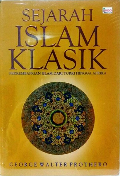 Cover Sejarah islam klasik :  perkembangan Islam dari Turki hingga Afrika / George Walter Prothero ; penerjemah, Sutrisno ; penyunting, H. Supriyanto Abdullah