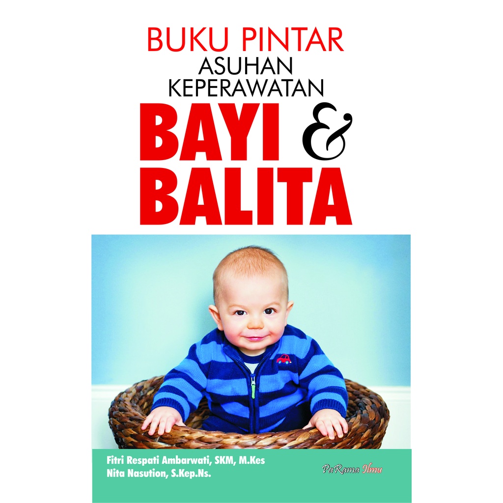 Cover Buku pintar asuhan keperawatan bayi dan balita / penulis: Fitri Respati Ambarwati, SKM, M.Kes. dan Nita Nasution, S.Kep.Ns.