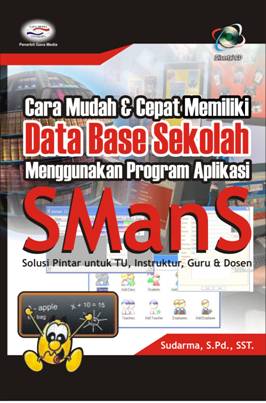 Cover Cara Mudah dan Cepat memiliki  Database Sekolah Menggunakan Program Aplikasi SManS / Sudarman