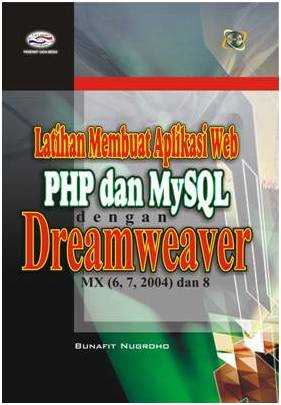 Cover Latihan membuat aplikasi web PHP dan MySQl dengan Dreamweaver MX (6,7, 2004) dan 8 / Bunafit Nugroho