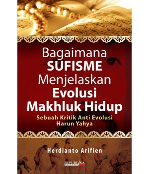 Cover Bagaimana sufisme menjelaskan evolusi makhluk hidup sebuah kritik anti evolusi harun yahya / Herdianto Arifien
