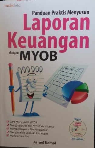 Cover Panduan praktis menyusun laporan keuangan dengan myob :  contoh kasus pada perusahaan jasa / Asroel Kamal ; penyunting, Irwan Rouf