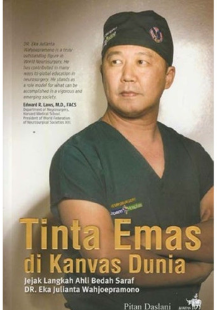 Cover Tinta emas di kanvas dunia :  jejak langkah ahli bedah saraf Dr. Eka Julianta Wahjoepramono, SpBS / Pitan Daslan