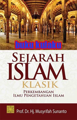 Cover Sejarah islam klasik perkembangan ilmu pengetahuan islam / Penulis, Musyrifah Sunanto