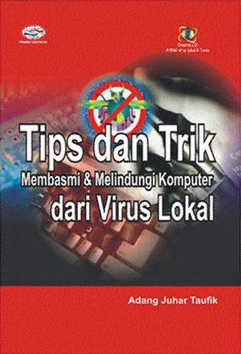 Cover Tips dan Trik membasmi dan melindungi Komputer dari Virus Lokal / Adang Juhar Taufik