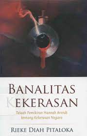Cover Banalitas kekerasan : telaah pemikiran Hannah Arendt tentang kekerasan negara / Rieke Diah Pitaloka