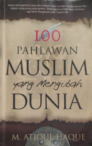 Cover 100 Pahlawan muslim yang mengubah dunia / M. Atiqul Haque