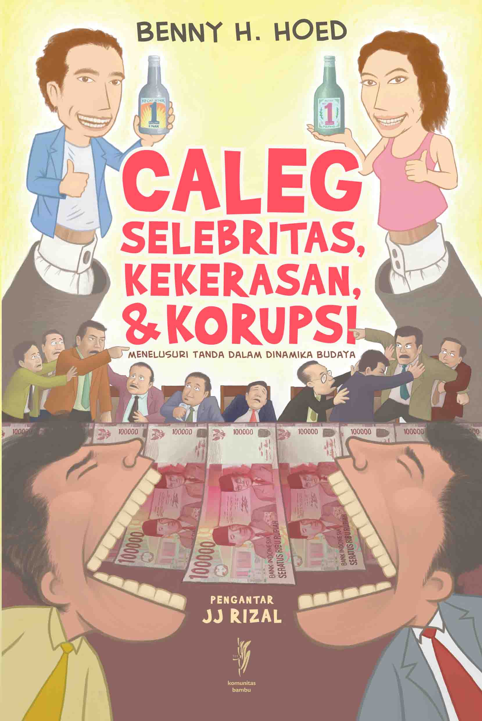 Cover Caleg selebritas, kekeasan & korupsi :  menelusuri tanda dalam dinamika budaya / Penulis, Benny H. Hoed ; pengantar, JJ. Rizal
