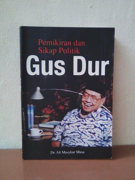 Cover Pemikiran dan sikap politik Gus Dur / Penulis, Ali Masykur Musa