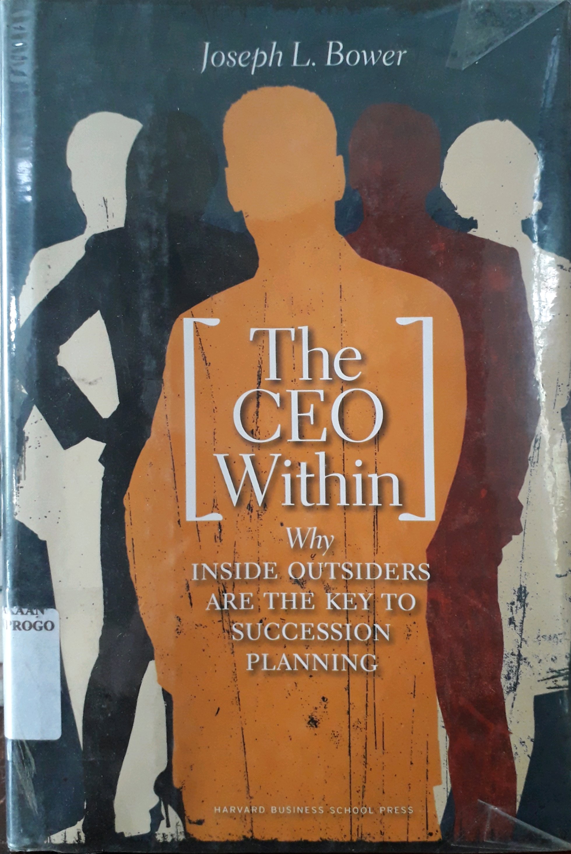 Cover The CEO Within why inside outsiders are they key to succession planning / Penulis, Joseph L. Bower