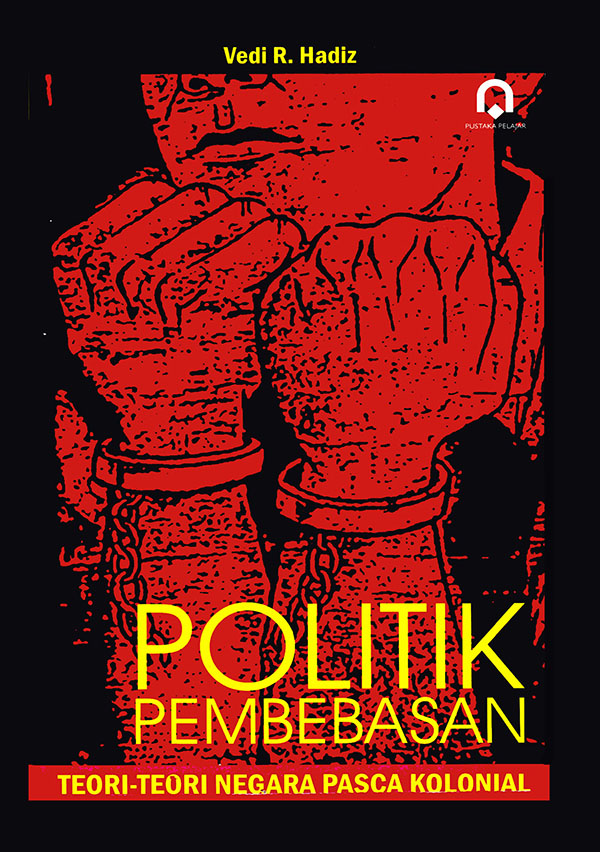 Cover Politik Pembebasan :  teori-teori negara pascakolonial / Penulis, Vedi R. Hadiz; penyunting, Eko Prasetyo
