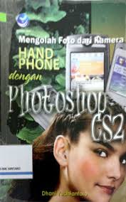 Cover Mengolah  Foto dari Kamera HandPhone dengan Photoshop CS2 / Dhani Yudhiantoro