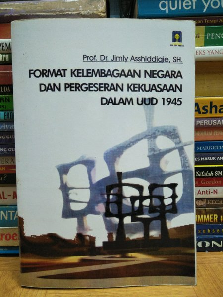 Cover Format kelembagaan negara dan pergeseran kekuasaan dalam UUD 1945 / Penulis, Jimly Asshiddiqie