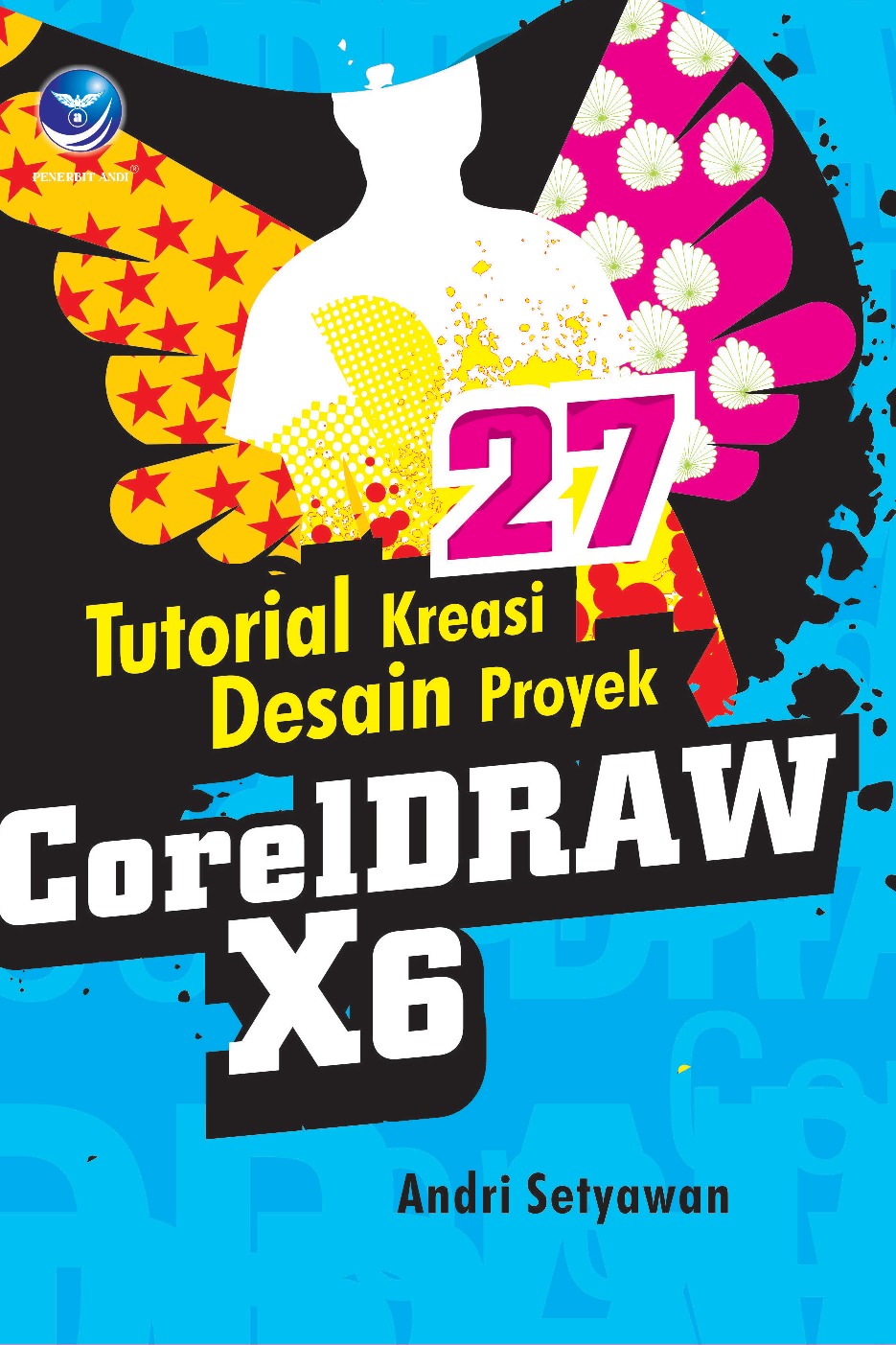 Cover 27 Tutorial Kreasi desain proyek CorelDraw X6 / Andri Setiawan