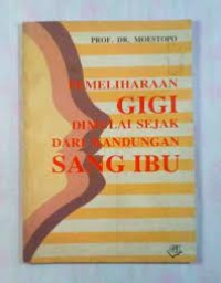 Cover Pemeliharaan gigi dimulai sejak dari kandungan sang ibu / Moestopo