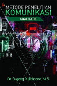 Cover Metodologi penelitian Komunikasi Kualitatif / Sugeng Pujileksono