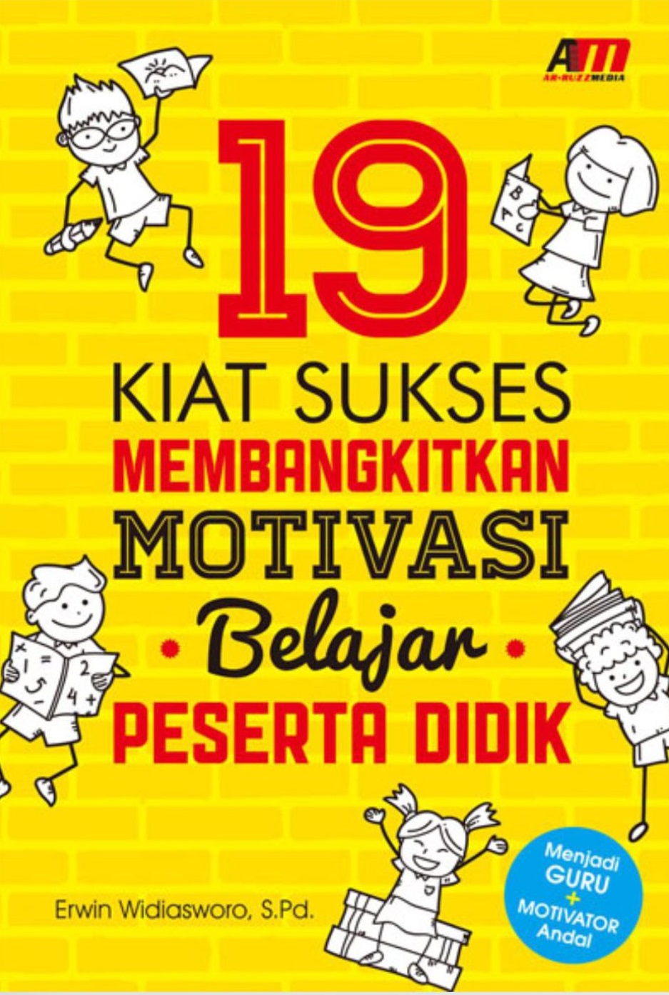 Cover 19 kiat sukses membangkitkan motivasi belajar peserta didik / Erwin Widianworo