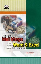 Cover Aplikasi mail Merge dengan Microsoft Word dan Excel dalam Praktek Perkantoran / Ar Rizky