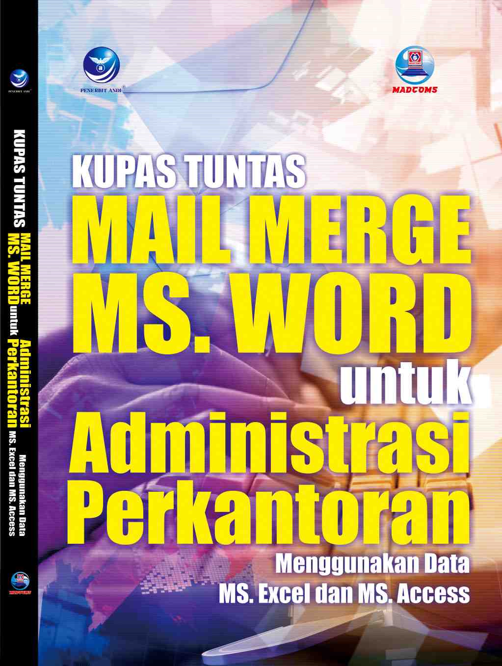 Cover Kupas Tuntas Mail Merge MS. Word Untuk Administrasi Perkantoran Menggunakan data MS Excel dan MS. Access / Madcoms