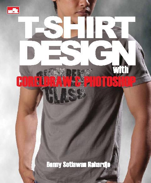 Cover Design T-Shirt dengan coreldraw & photoshop / Benny Setiawan Rahardjo.