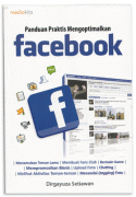 Cover Panduan praktis mengoptimalkan facebook / Dirgayuza Setiawan ; penyunting, Irwan Rouf