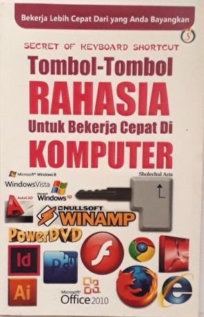 Cover Secret of Keyboard Shortcut, Tombol-Tombol Rahasia untuk Bekerja Cepat di Komputer / Solechul Azis