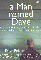 Cover A man named dave :  kisah tentang keberhasilan dan kekuatan memaafkan / penulis, Dave Pelzer