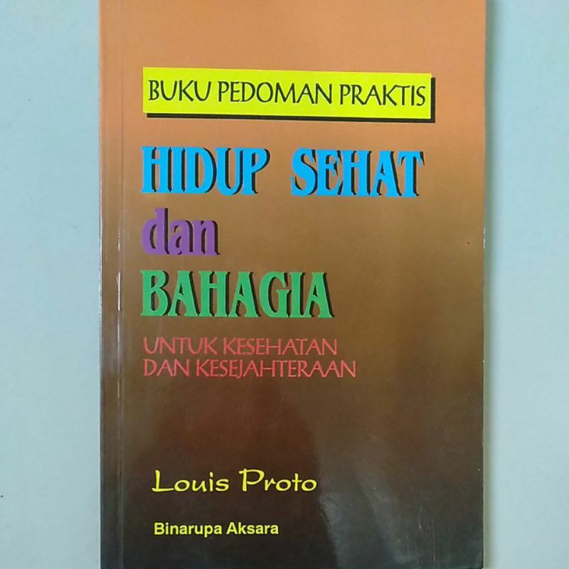 Cover Hidup sehat dan bahagia :  buku pedoman praktis untuk kesehatan dan kesejahteraan / Louis Proto ; alih bahasa, Kentjanawati Taniran