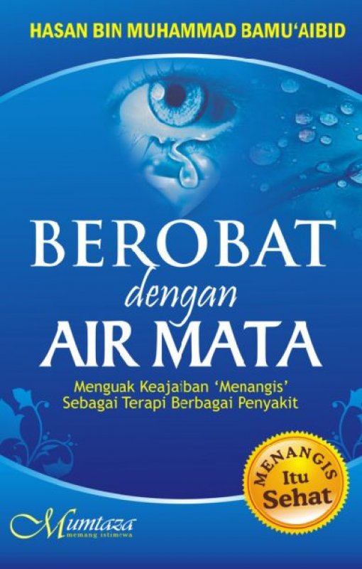 Cover Berobat dengan air mata menguak keajaiban menangis sebagai terapi berbagai penyakit / Hasan Bin Muhammad Bamuaibid
