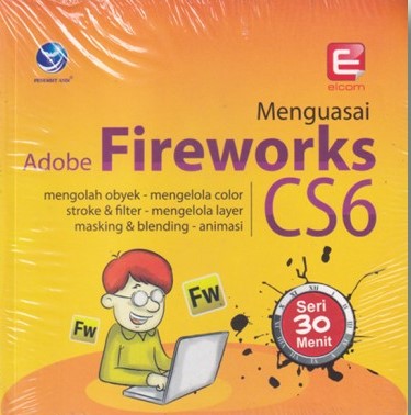 Cover Seri 30 menit menguasai Adobe fireworks CS 6 untuk desain web / assosiate writer, Christianus Sigit; editor, Westriningsih