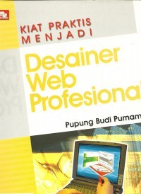Cover Kiat Praktis menjadi Desainer Web Profesional / Pupung Budi Purnama