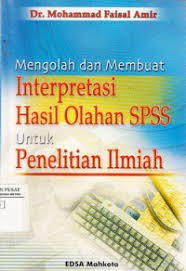 Cover Mengolah dan membuat interpretasi hasil olahan SPSS untuk penelitian ilmiah / oleh Mohammad Faisal Amir