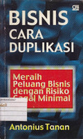 Cover Bisnis cara duplikasi meraih peluang bisnis dengan resiko gagal minimal / Penulis, Antonius Tanan