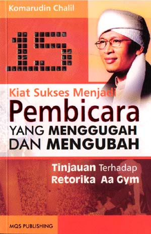 Cover 15 Kiat sukses menjadi pembicara yang menggugah dan mengubah tinjauan terhadap retorika Aa Gym / Komarudin Chalil
