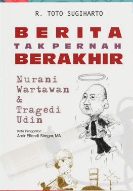 Cover Berita Tak Pernah Berakhir, Nurani Wartawan & Tragedi Udin / R. Toto Sugiharto