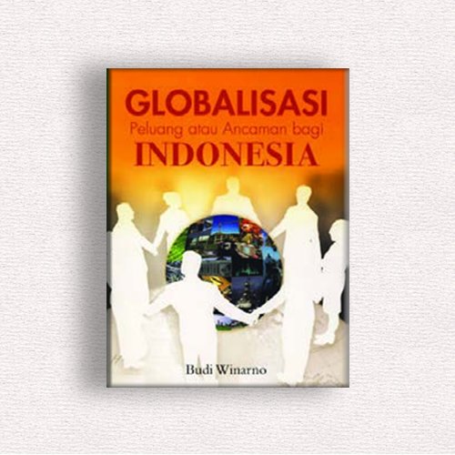 Cover Globalisasi peluang atau ancaman bagi indonesia / Penulis,Budi Winarno