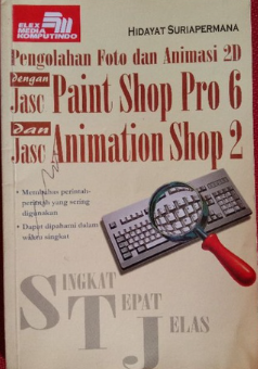 Cover Pengolahan Foto dan Animasi 2D dengan Jasc Paint Shop Pro 6 dan Jasc Animation Shop 2 / Hidayat Suriapermana