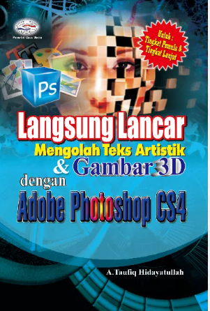 Cover Langsung lancar mengolah teks artistik & gambar 3D dengan Adobe Photoshop CS4 / A. Taufiq Hidayatullah