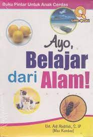 Cover Ayo belajar dari alam :  buku pintar untuk anak cerdas / Penulis, Adi Abdillah, Muhammad Fahmi