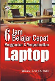 Cover 6 Jam Belajar Cepat menggunakan dan mengoptimalkan laptop / Penulis:  Warjana; Ar Rizky