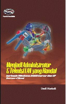 Cover Menjadi administrator & teknisi LAN yang handal berbasis windows 2000 server dan XP (Server client) / Dodi Heriadi