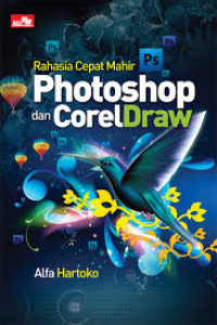 Cover Rahasia Cepat Mahir Photoshop dan Coreldraw / Alfa Hartoko