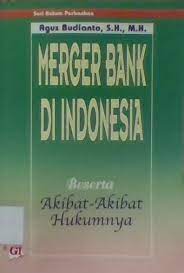 Cover Merger bank di indonesia beserta akibat-akibat hukumnya / Penulis, Agus Budianto