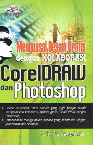 Cover Menguasai desain grafis dengan kolaborasi coreldraw dan adobe photoshop / A. Taufiq Hidayatullah