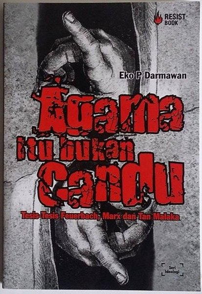 Cover Agama itu bukan candu tesis-tesis Feuerbach, Karl Marx, dan Tan Malaka / Penulis, Eko P. Darmawan